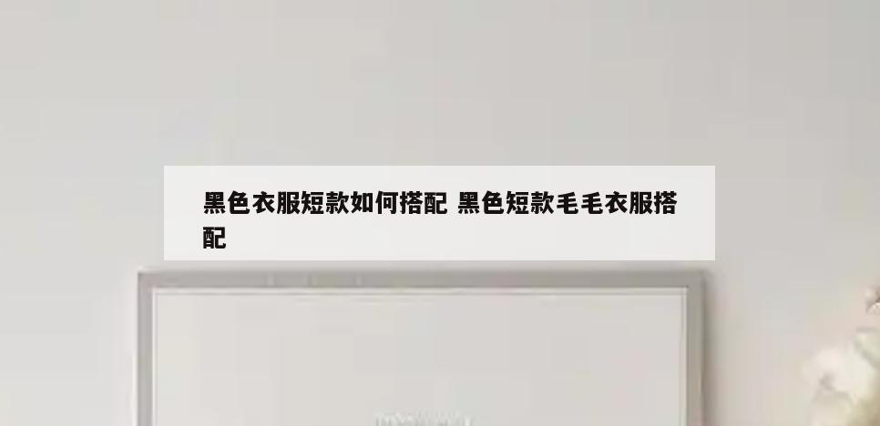 黑色衣服短款如何搭配 黑色短款毛毛衣服搭配
