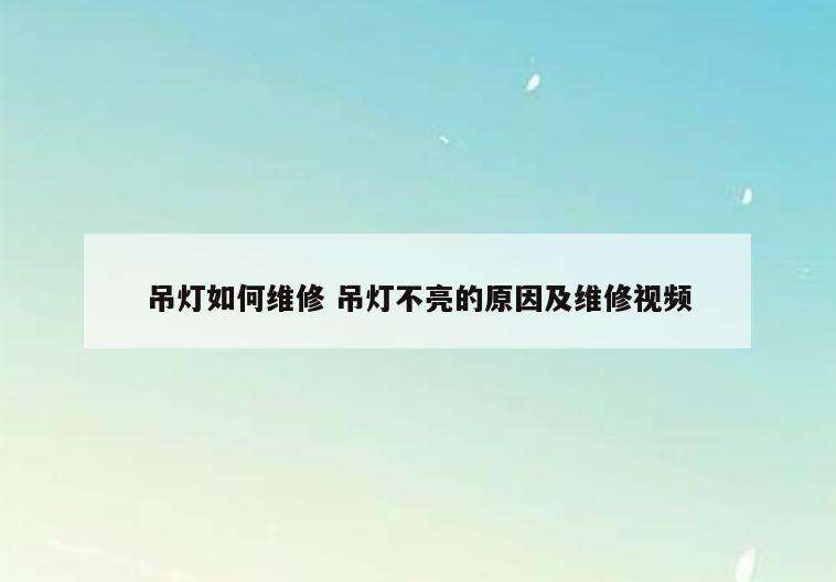 吊灯如何维修 吊灯不亮的原因及维修视频