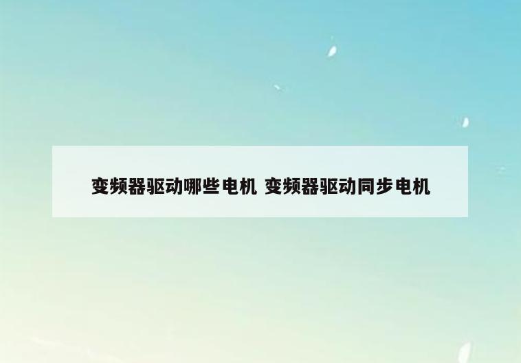 变频器驱动哪些电机 变频器驱动同步电机
