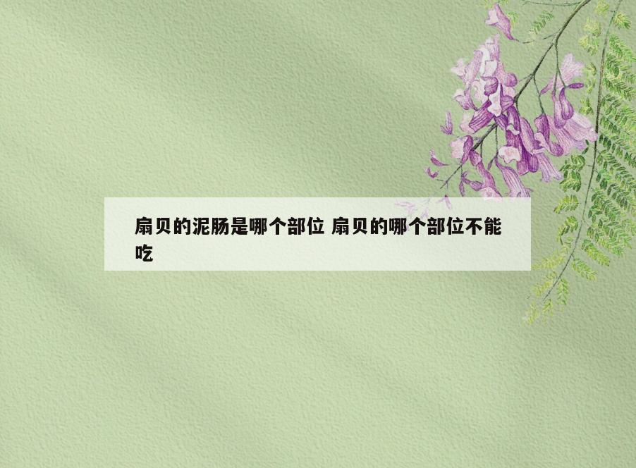 扇贝的泥肠是哪个部位 扇贝的哪个部位不能吃