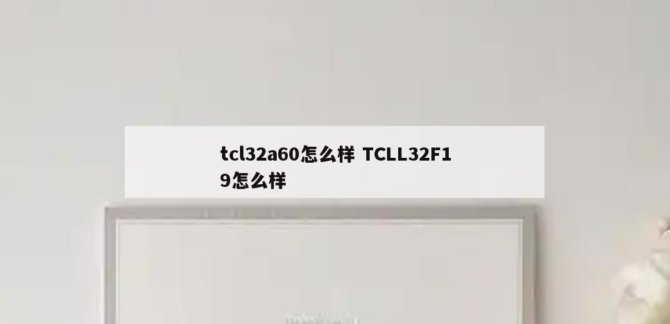 tcl32a60怎么样 TCLL32F19怎么样
