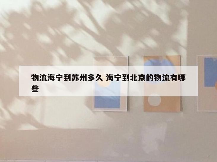物流海宁到苏州多久 海宁到北京的物流有哪些