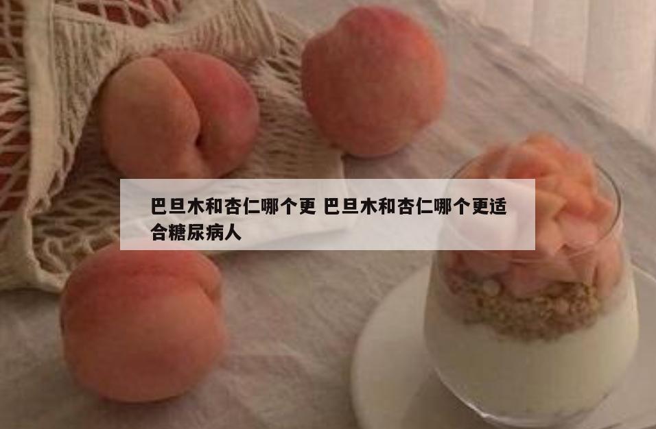巴旦木和杏仁哪个更 巴旦木和杏仁哪个更适合糖尿病人