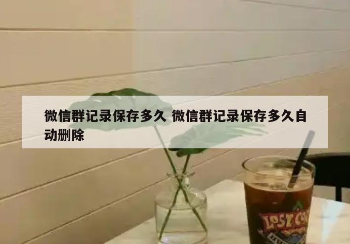 微信群记录保存多久 微信群记录保存多久自动删除