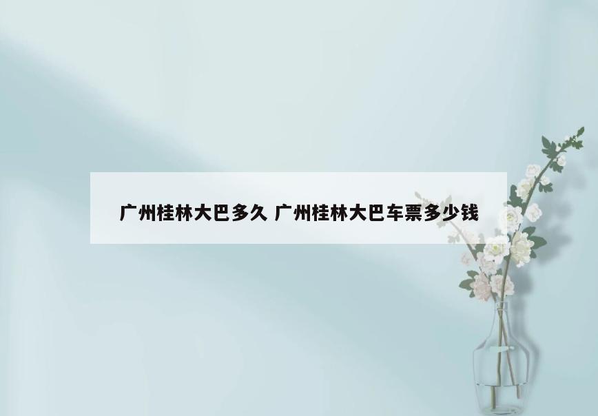 广州桂林大巴多久 广州桂林大巴车票多少钱